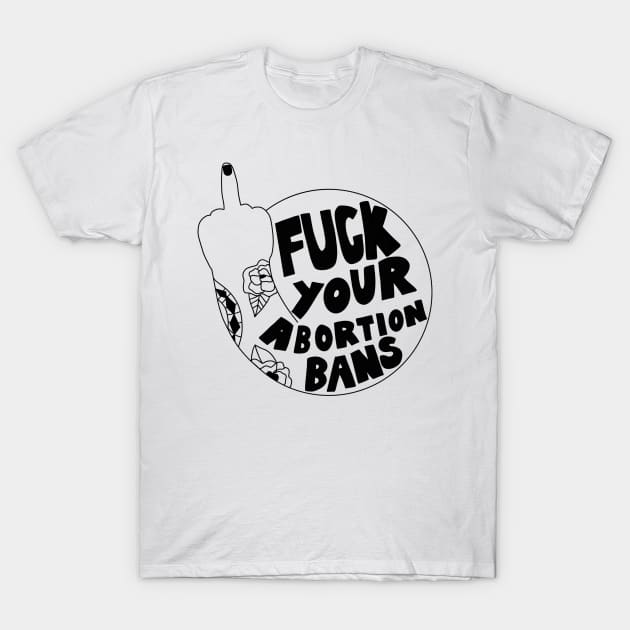 Fuck your abortion bans T-Shirt by TheLoveSomeDove